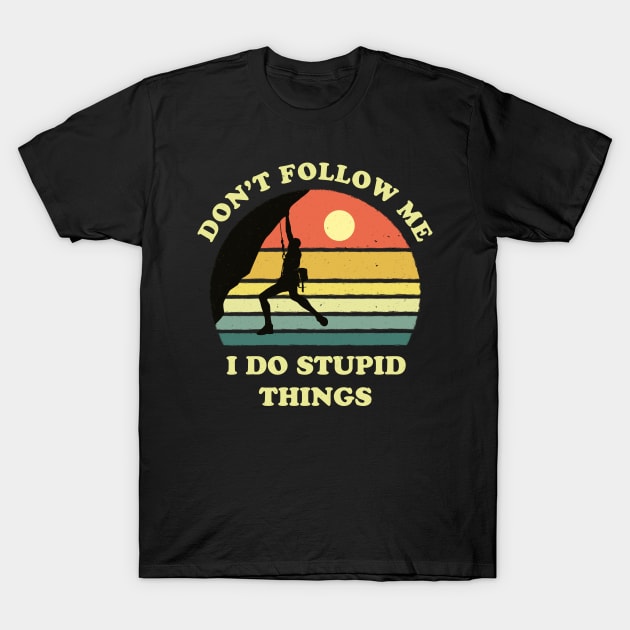 Don't follow me I do stupid things - Alpinism T-Shirt by tshirtguild